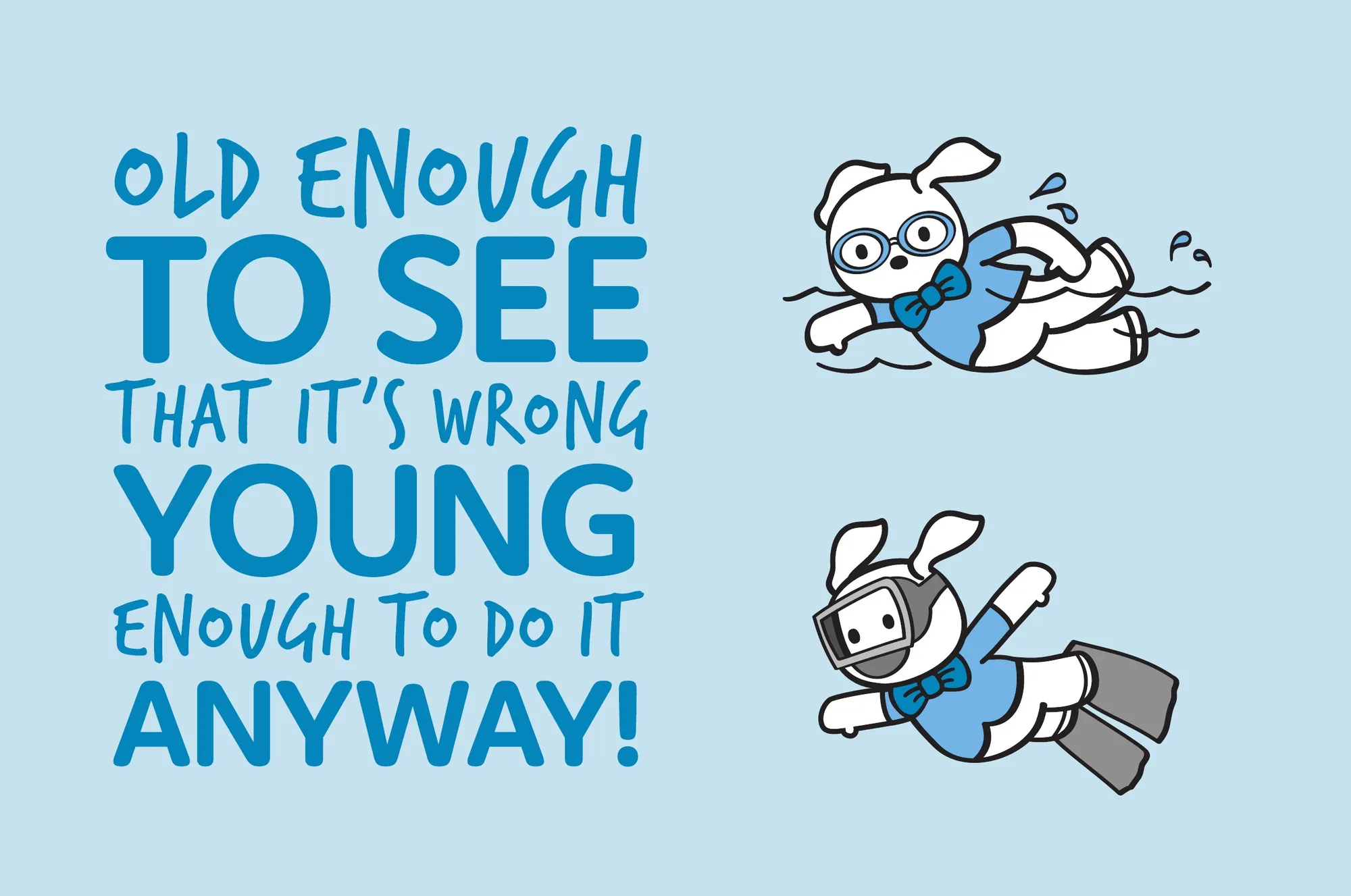 Old enough to see that it's wrong, young enough to do it anyway!