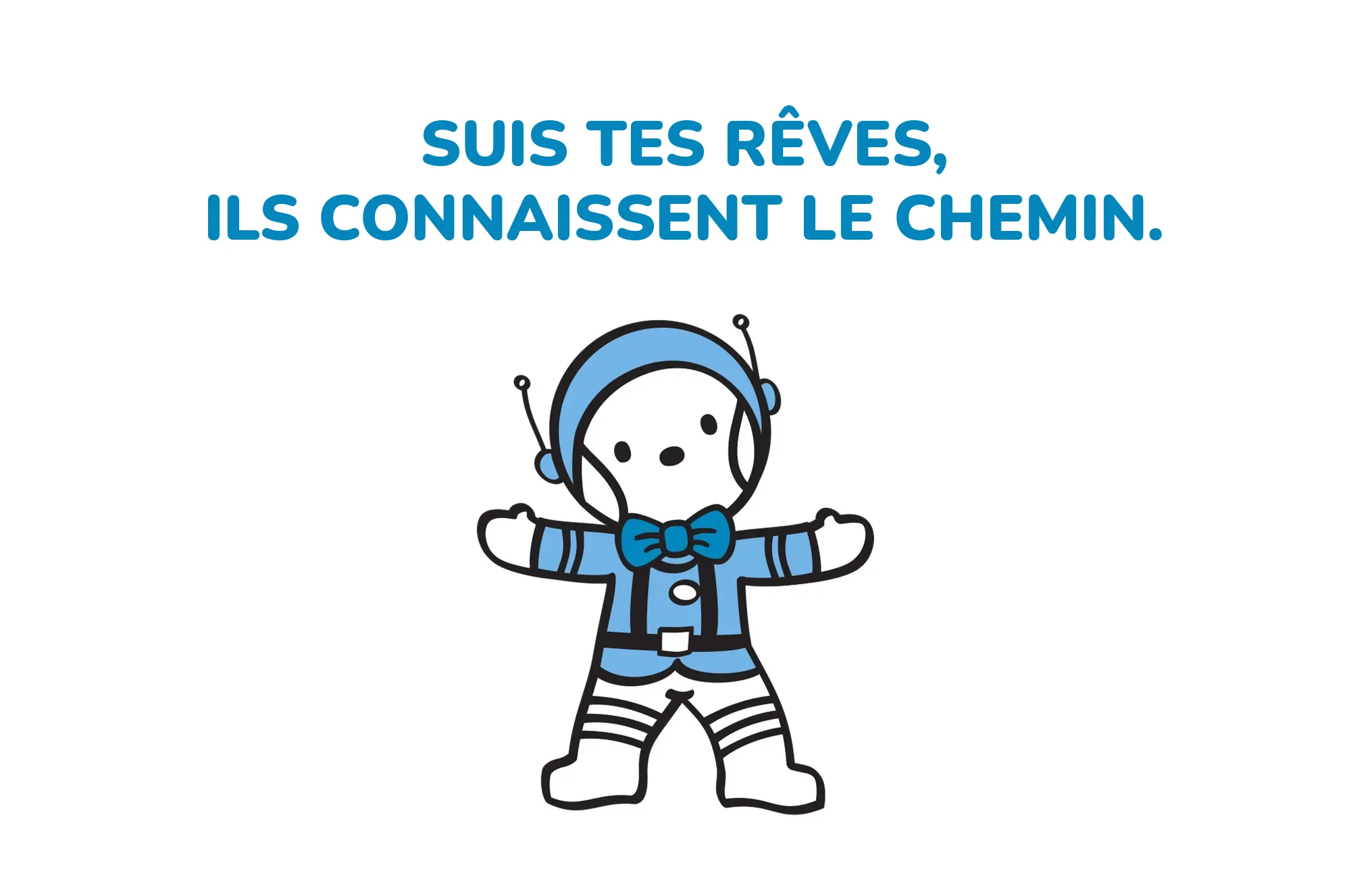 Suis tes rêves, ils connaissent le chemin.