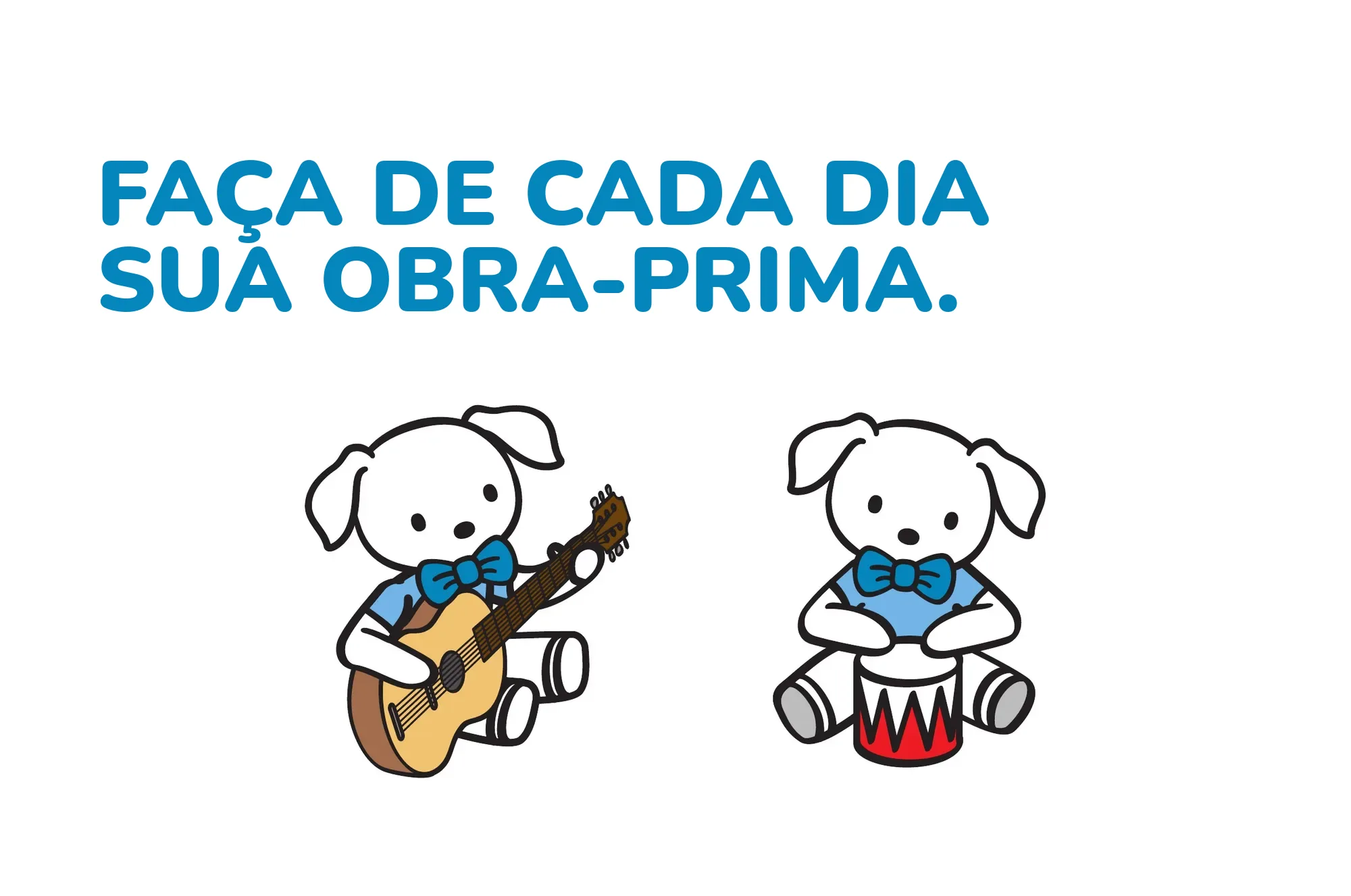 Faça de cada dia sua obra-prima.