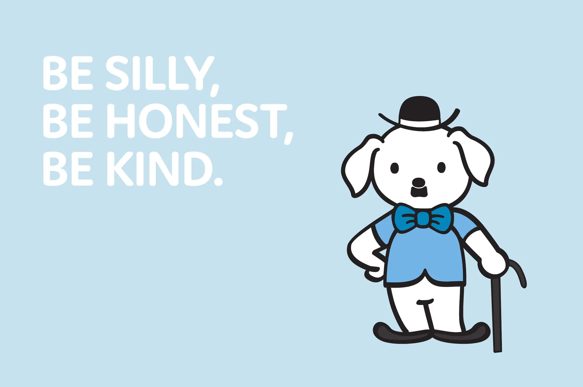 Be silly, be honest, be kind.